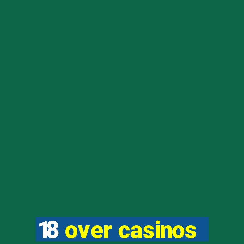 18 over casinos