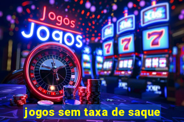 jogos sem taxa de saque