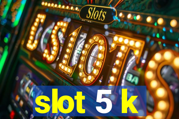 slot 5 k