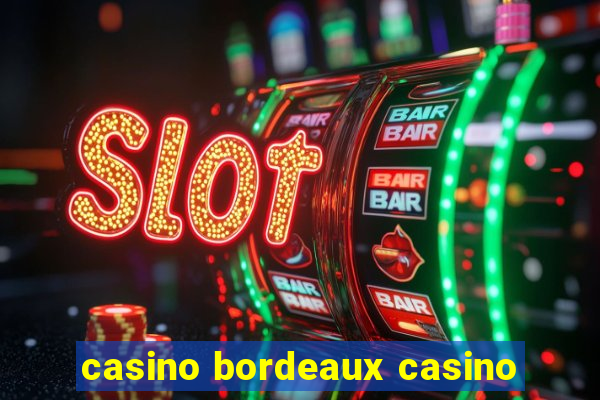 casino bordeaux casino