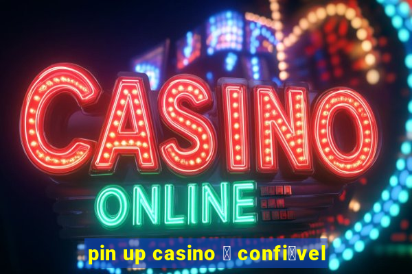 pin up casino 茅 confi谩vel