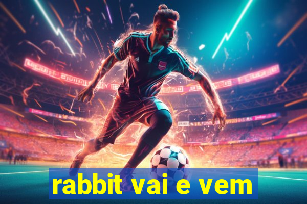 rabbit vai e vem