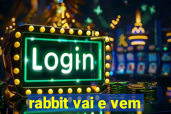 rabbit vai e vem