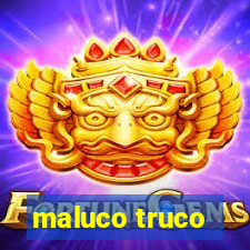 maluco truco