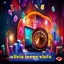 olivia loves slots