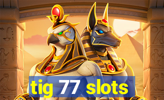 tig 77 slots