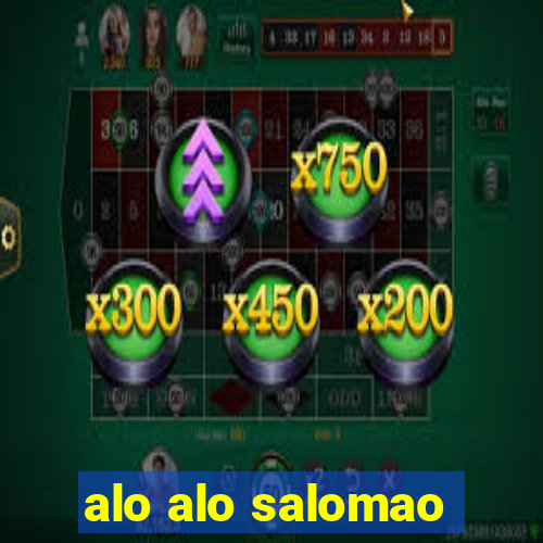 alo alo salomao