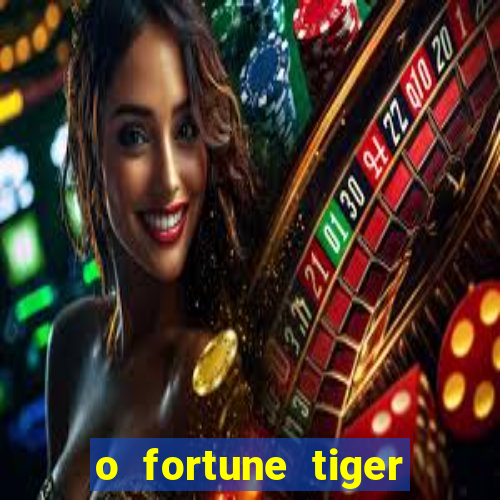 o fortune tiger paga mesmo