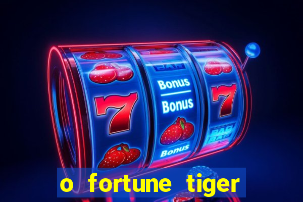 o fortune tiger paga mesmo