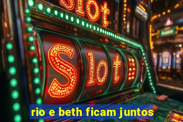 rio e beth ficam juntos