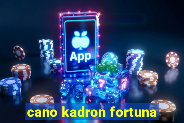 cano kadron fortuna