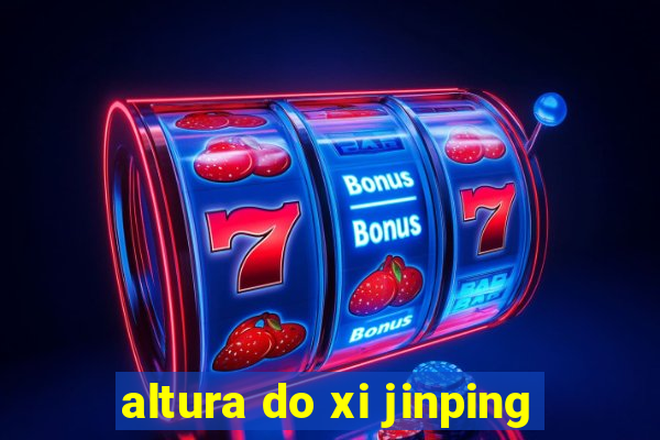 altura do xi jinping