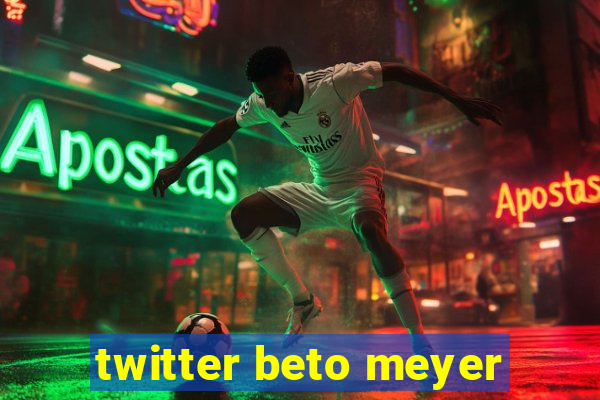 twitter beto meyer