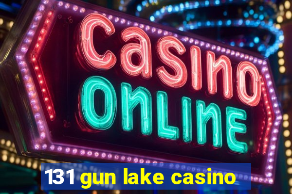 131 gun lake casino