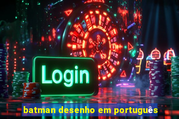 batman desenho em português