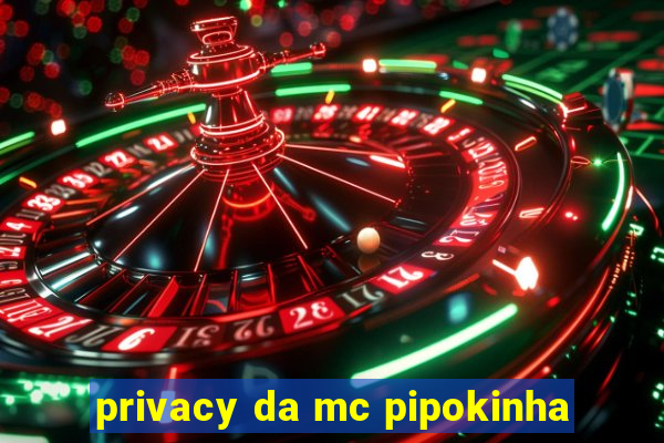 privacy da mc pipokinha