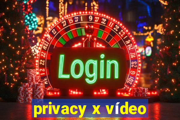 privacy x vídeo