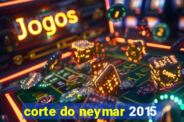 corte do neymar 2015