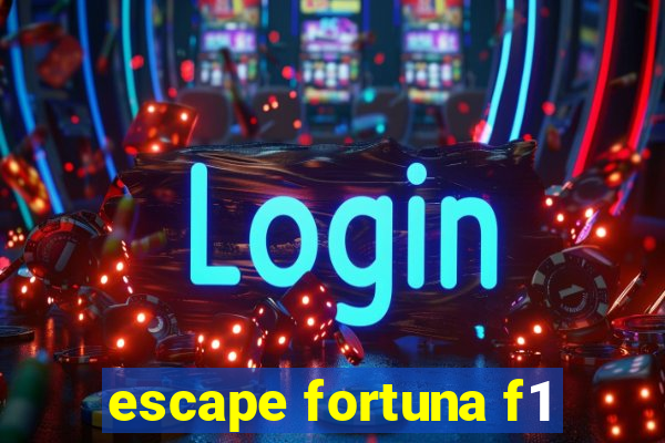 escape fortuna f1