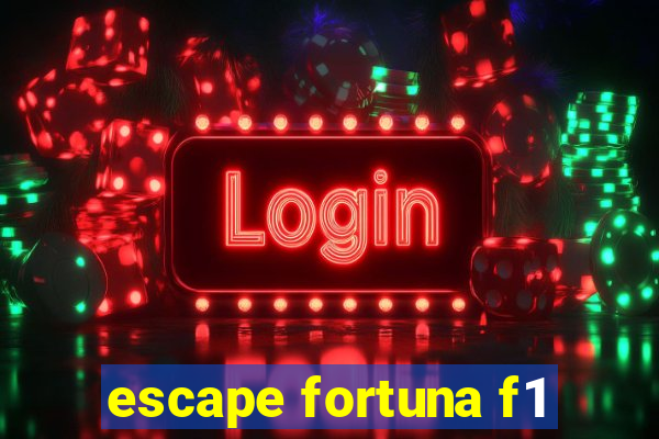 escape fortuna f1