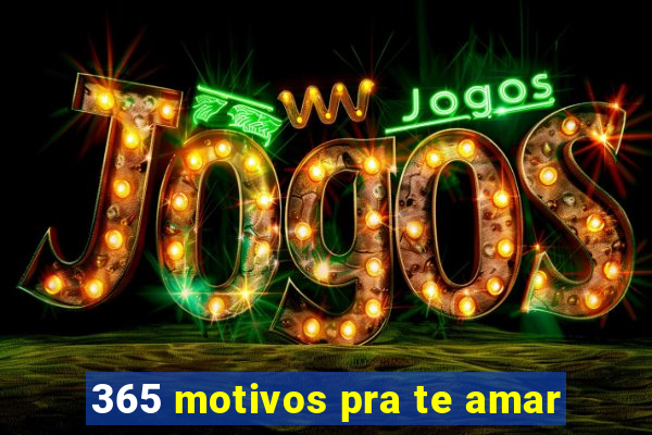 365 motivos pra te amar