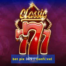 bet pix 365 茅 confi谩vel