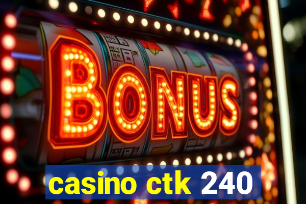 casino ctk 240