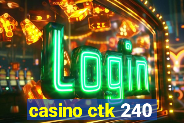 casino ctk 240