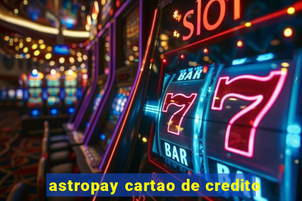 astropay cartao de credito