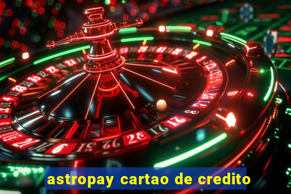 astropay cartao de credito