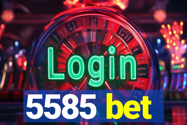 5585 bet