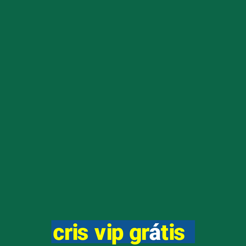 cris vip grátis