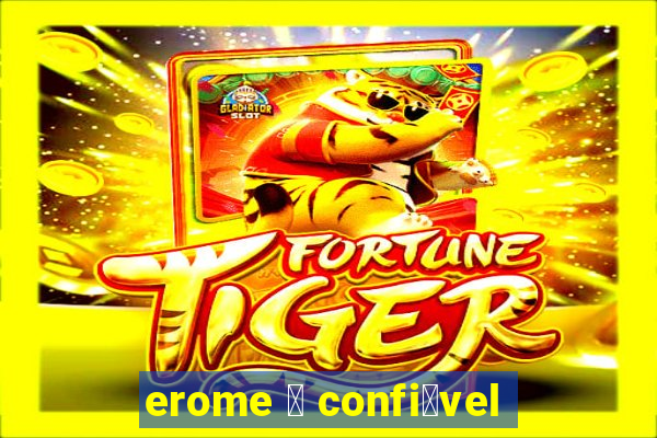 erome 茅 confi谩vel