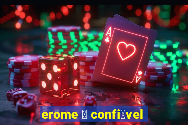 erome 茅 confi谩vel