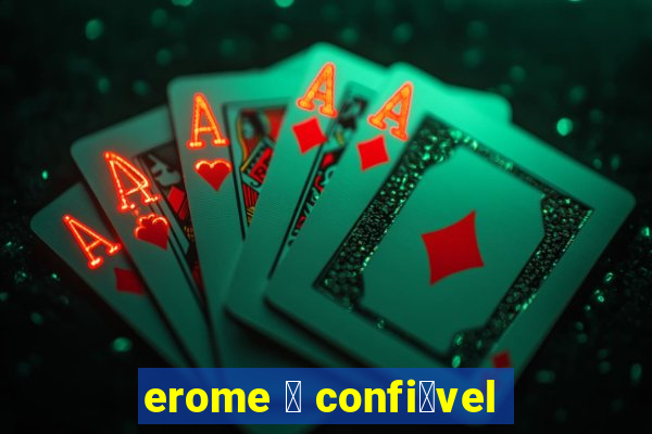 erome 茅 confi谩vel