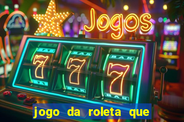 jogo da roleta que ganha dinheiro