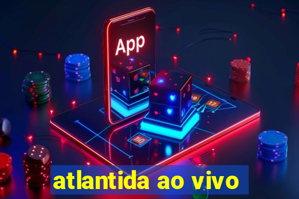 atlantida ao vivo