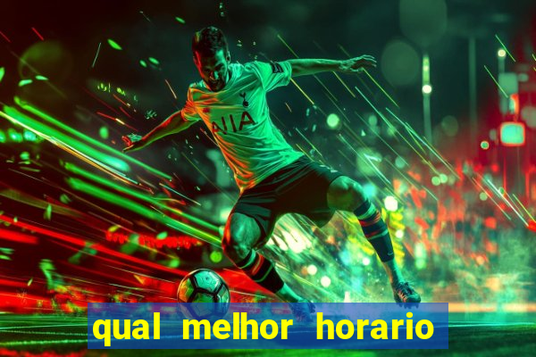 qual melhor horario para jogar