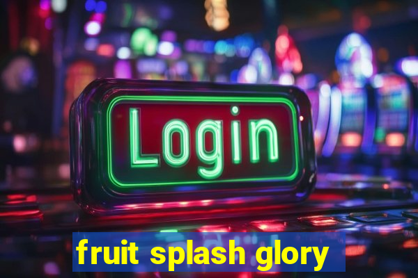 fruit splash glory