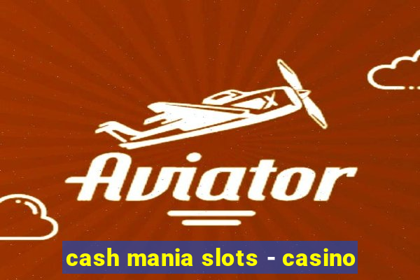 cash mania slots - casino