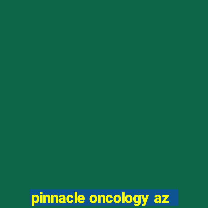 pinnacle oncology az