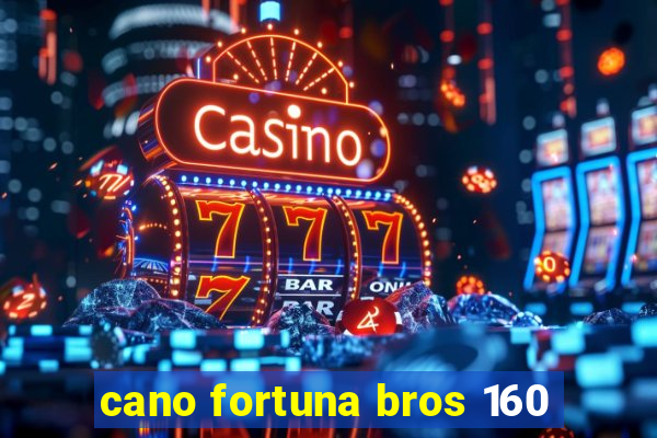 cano fortuna bros 160