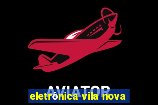 eletrônica vila nova