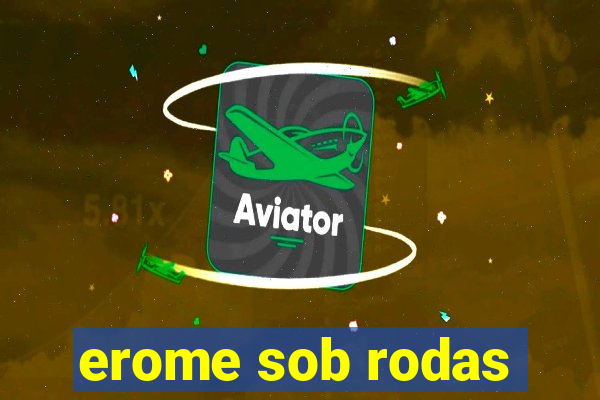 erome sob rodas