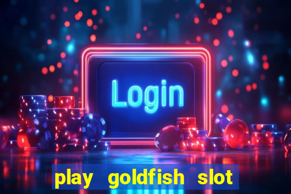 play goldfish slot machine online free