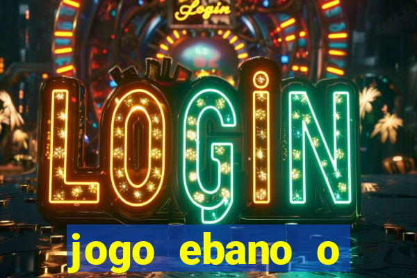 jogo ebano o regresso do rei