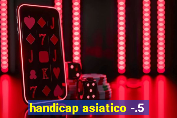 handicap asiatico -.5