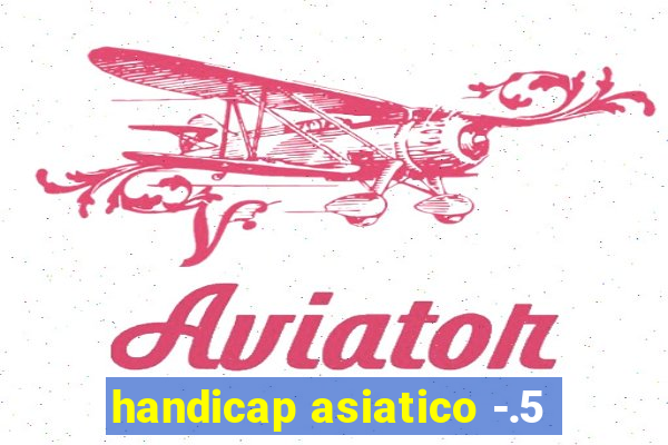 handicap asiatico -.5