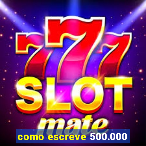 como escreve 500.000