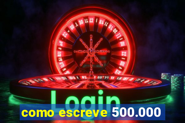 como escreve 500.000